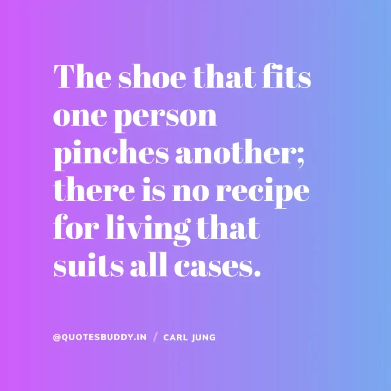 40+ Best Carl Jung Quotes for Understand self, & Dream 11 “The shoe that fits one person pinches another; there is no recipe for living that suits all cases.” Carl Jung