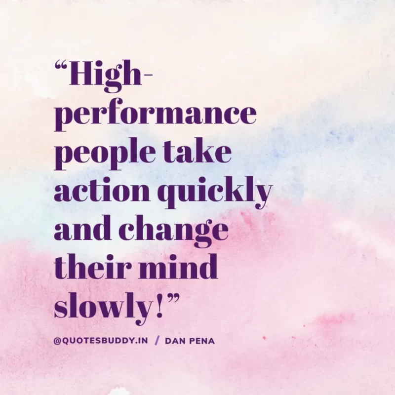 “High-performance people take action quickly and change their mind slowly!” – Dan Peña