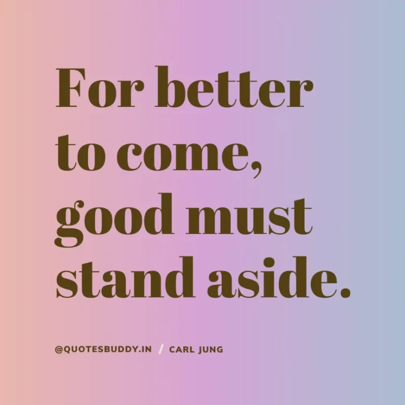 40+ Best Carl Jung Quotes for Understand self, & Dream 21 1. “For better to come, good must stand aside”. Carl Jung