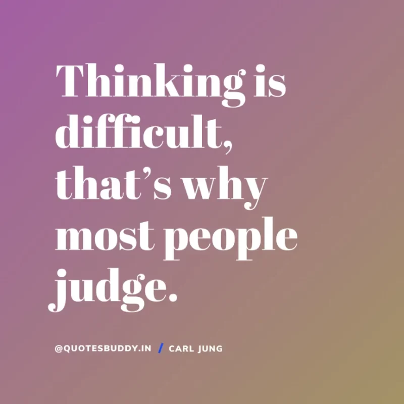 40+ Best Carl Jung Quotes for Understand self, & Dream 23 3. “Thinking is difficult, that’s why most people judge.” Carl Jung