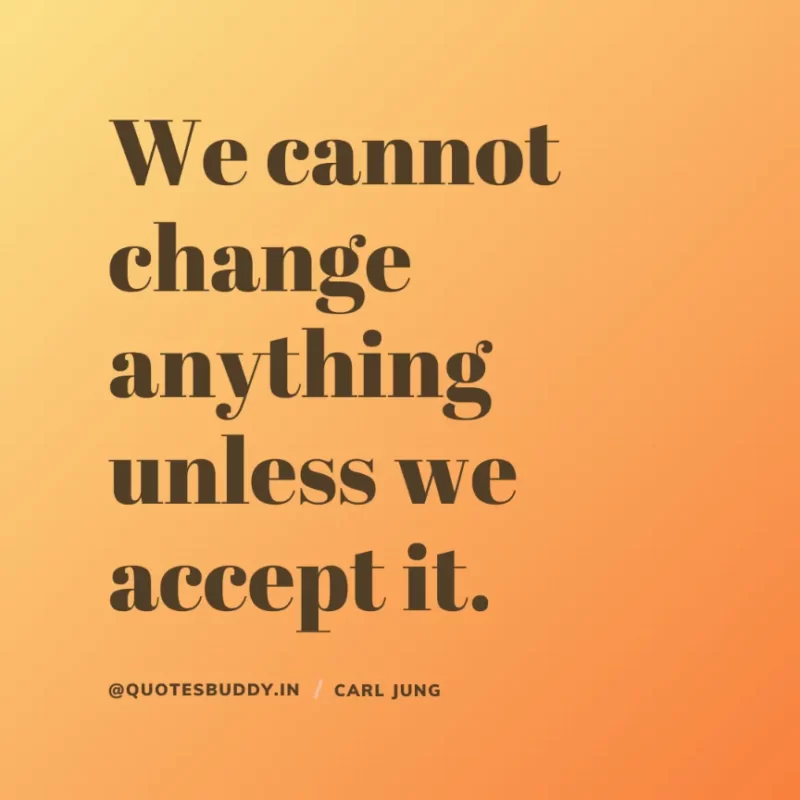 40+ Best Carl Jung Quotes for Understand self, & Dream 27 7. “We cannot change anything unless we accept it.” Carl Jung