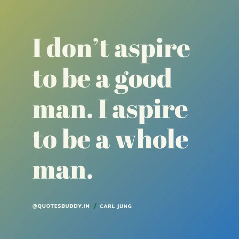 40+ Best Carl Jung Quotes for Understand self, & Dream 30 10. “I don’t aspire to be a good man. I aspire to be a whole man”. Carl Jung