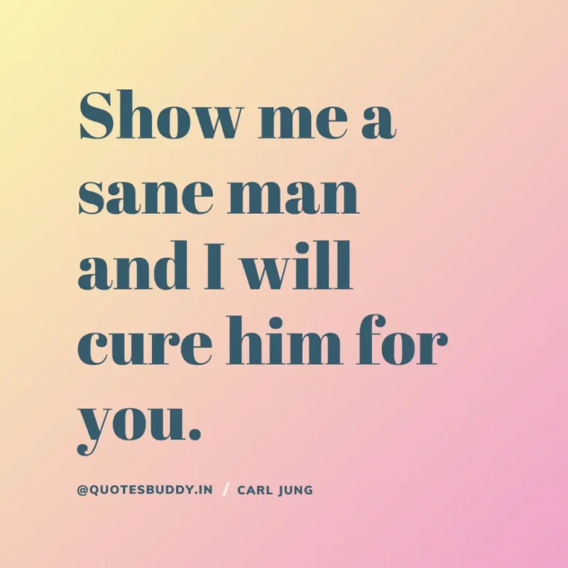 40+ Best Carl Jung Quotes for Understand self, & Dream 31 11. “Show me a sane man and I will cure him for you”. Carl Jung