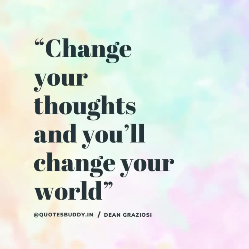 “Change your thoughts and you’ll change your world”. Dean Graziosi