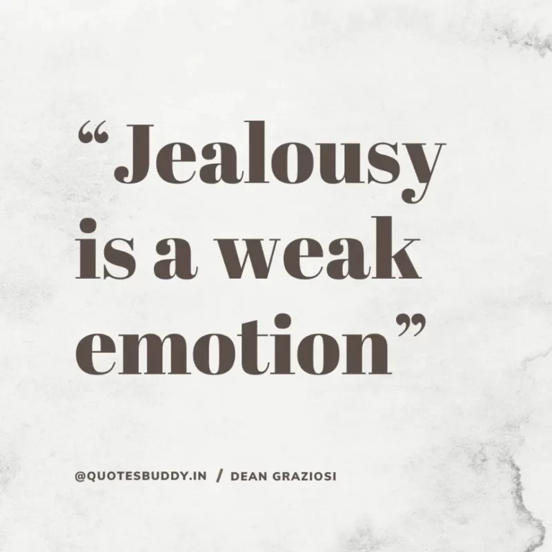 “Jealousy is a weak emotion”. Dean Graziosi