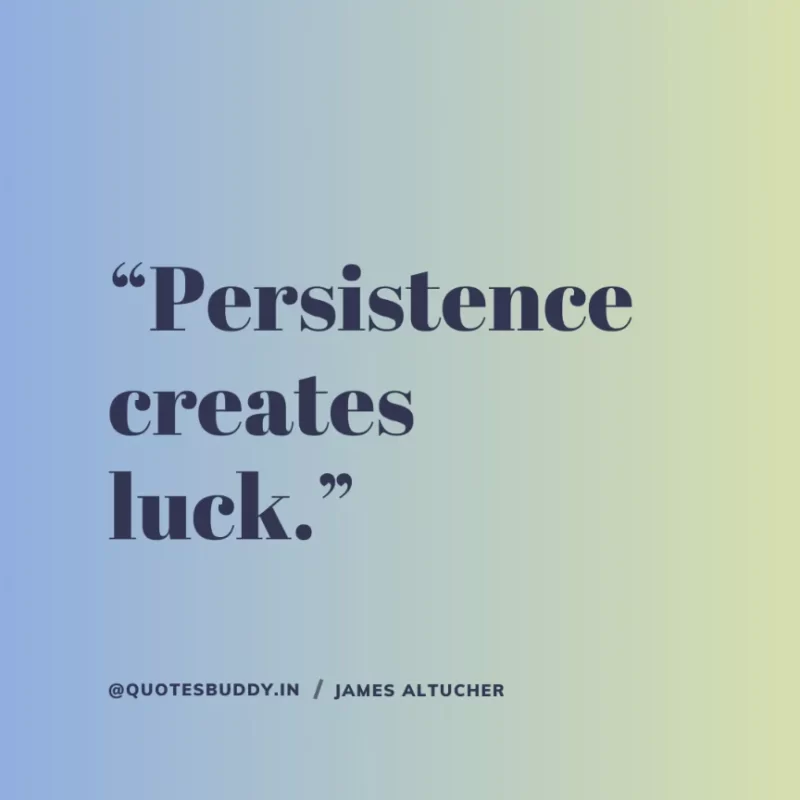 “Persistence creates luck.” James Altucher