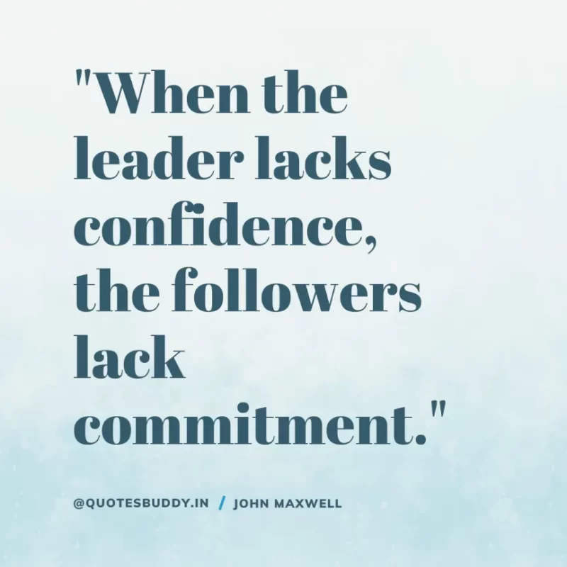80 Best John Maxwell Quotes For Leadership, Growth, Success 9 "When the leader lacks confidence, the followers lack commitment." John C. Maxwell