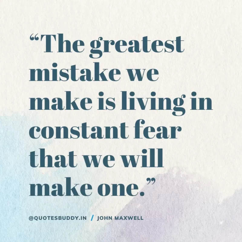 80 Best John Maxwell Quotes For Leadership, Growth, Success 13 “The greatest mistake we make is living in constant fear that we will make one.” – John Maxwell