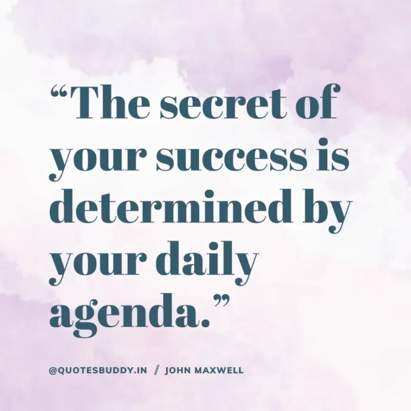80 Best John Maxwell Quotes For Leadership, Growth, Success 15 “The secret of your success is determined by your daily agenda.” – John Maxwell