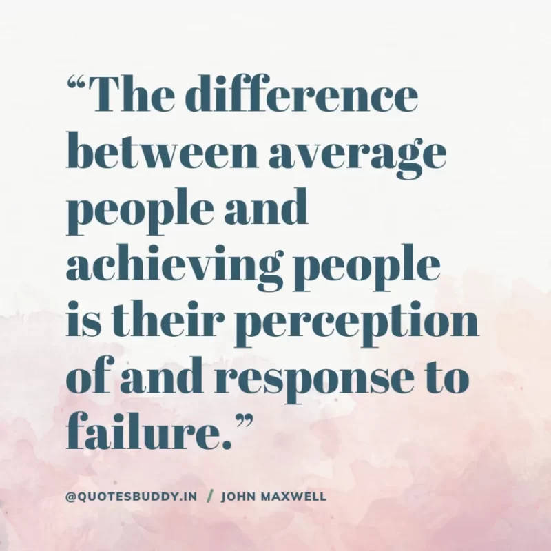 80 Best John Maxwell Quotes For Leadership, Growth, Success 17 “The difference between average people and achieving people is their perception of and response to failure.” – John Maxwell