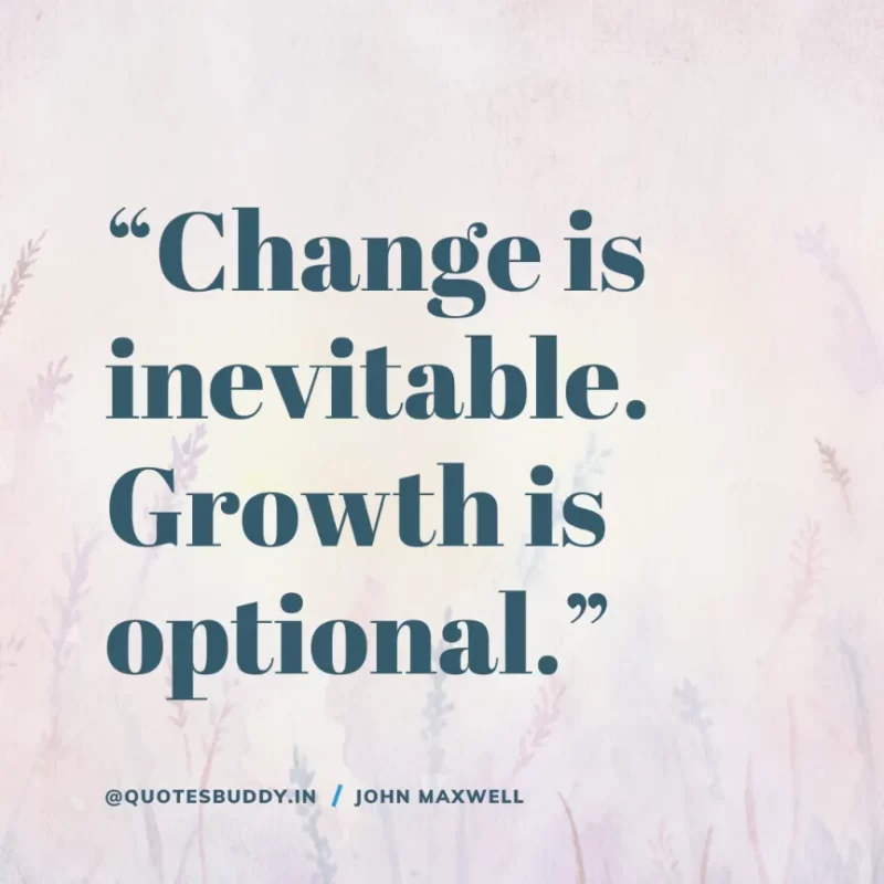 80 Best John Maxwell Quotes For Leadership, Growth, Success 23 “Change is inevitable. Growth is optional.” John Maxwell