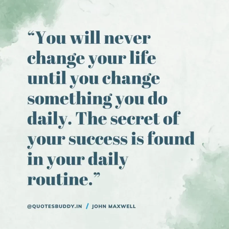 80 Best John Maxwell Quotes For Leadership, Growth, Success 24 “You will never change your life until you change something you do daily. The secret of your success is found in your daily routine.” John Maxwell