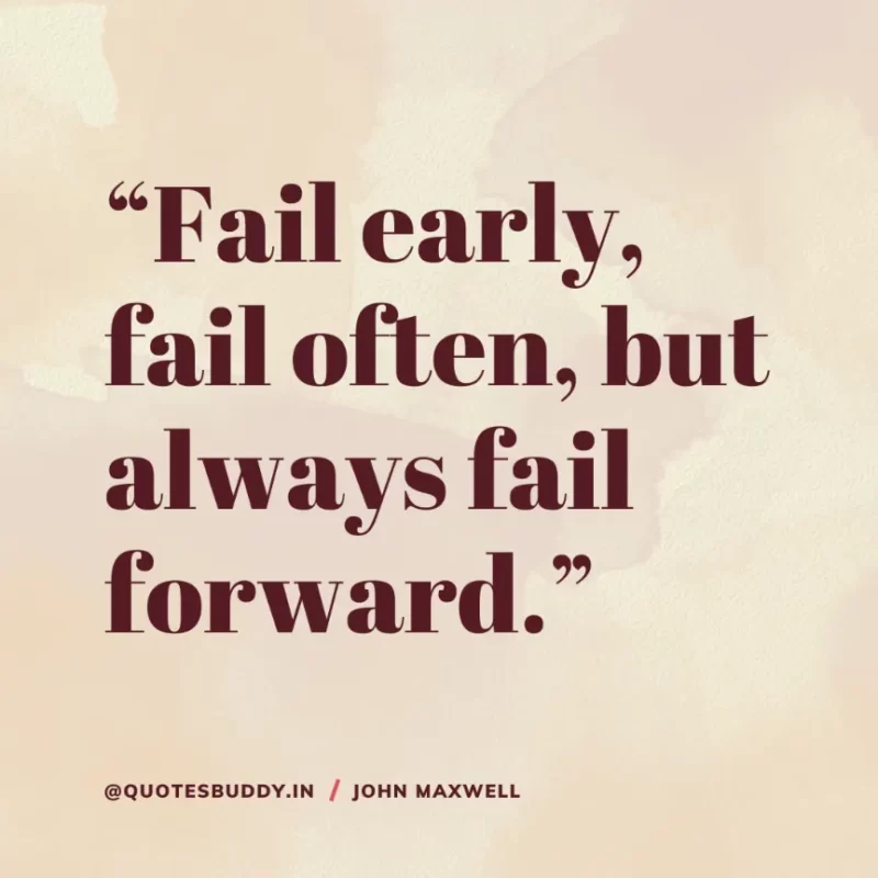 80 Best John Maxwell Quotes For Leadership, Growth, Success 28 “Fail early, fail often, but always fail forward.” John Maxwell