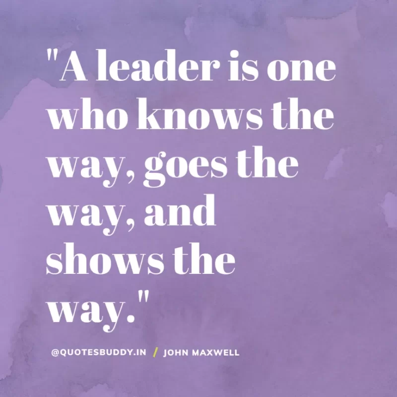 80 Best John Maxwell Quotes For Leadership, Growth, Success 4 "A leader is one who knows the way, goes the way, and shows the way." John C. Maxwell