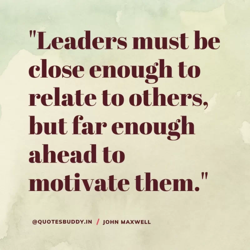 80 Best John Maxwell Quotes For Leadership, Growth, Success 5 "Leaders must be close enough to relate to others, but far enough ahead to motivate them." John C. Maxwell
