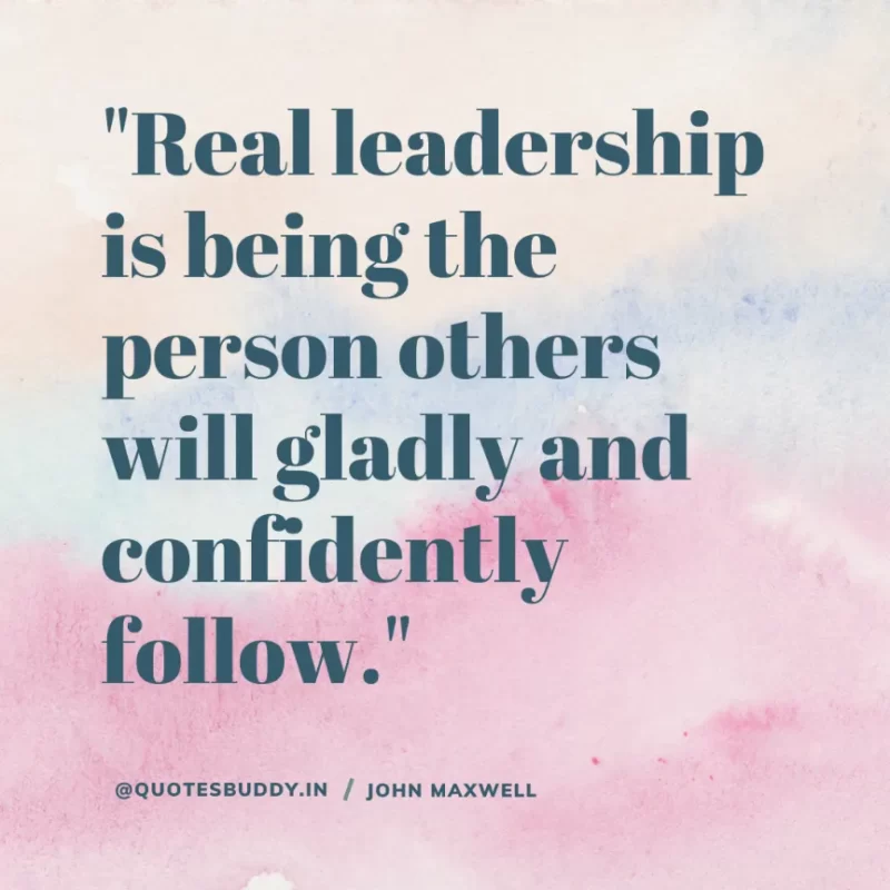 80 Best John Maxwell Quotes For Leadership, Growth, Success 8 "Real leadership is being the person others will gladly and confidently follow." John C. Maxwell