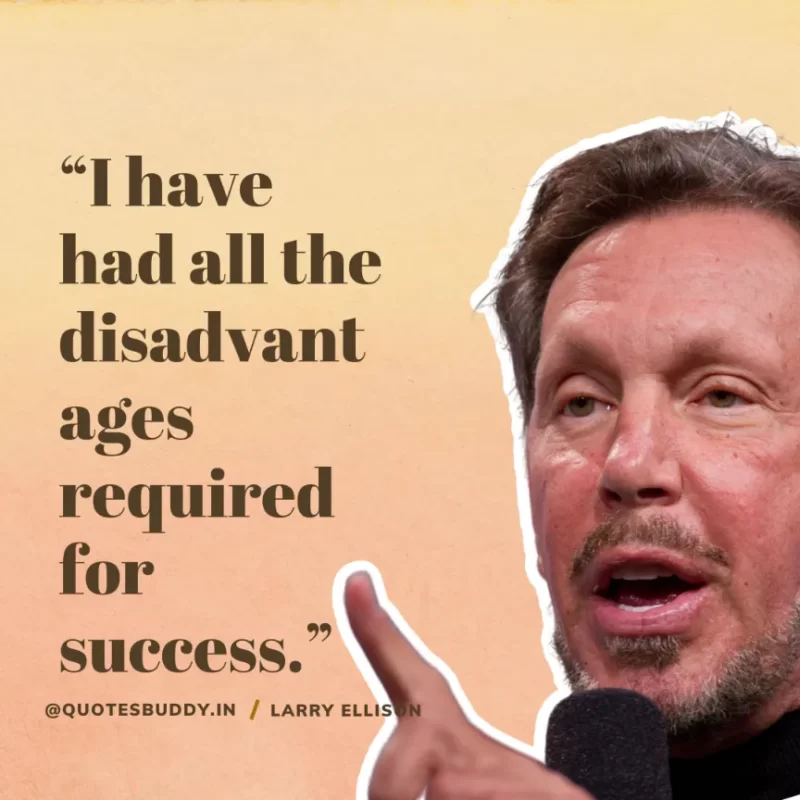 “I have had all the disadvantages required for success.”