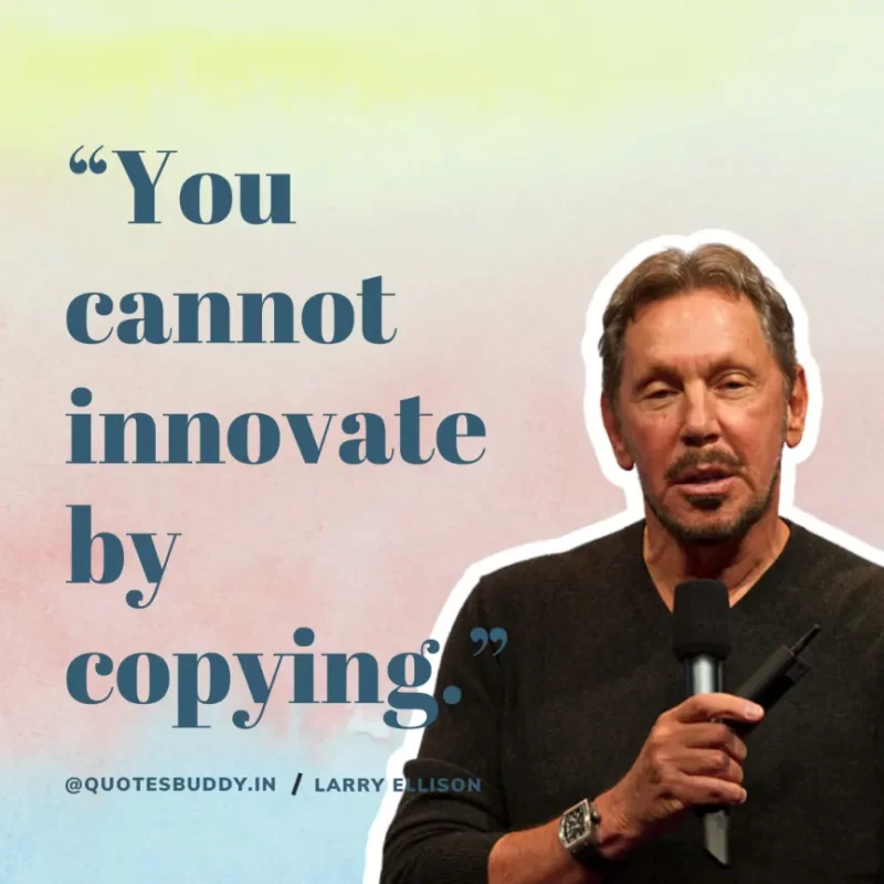 “You cannot innovate by copying.” Larry Ellison