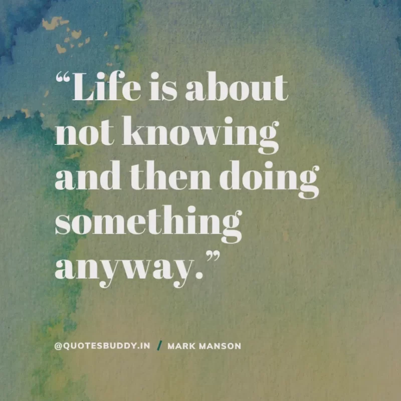 50+ Best Mark Manson Quotes About change, life 9 “Life is about not knowing and then doing something anyway.” Mark Manson