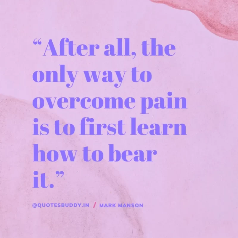 50+ Best Mark Manson Quotes About change, life 13 “After all, the only way to overcome pain is to first learn how to bear it.” Mark Manson