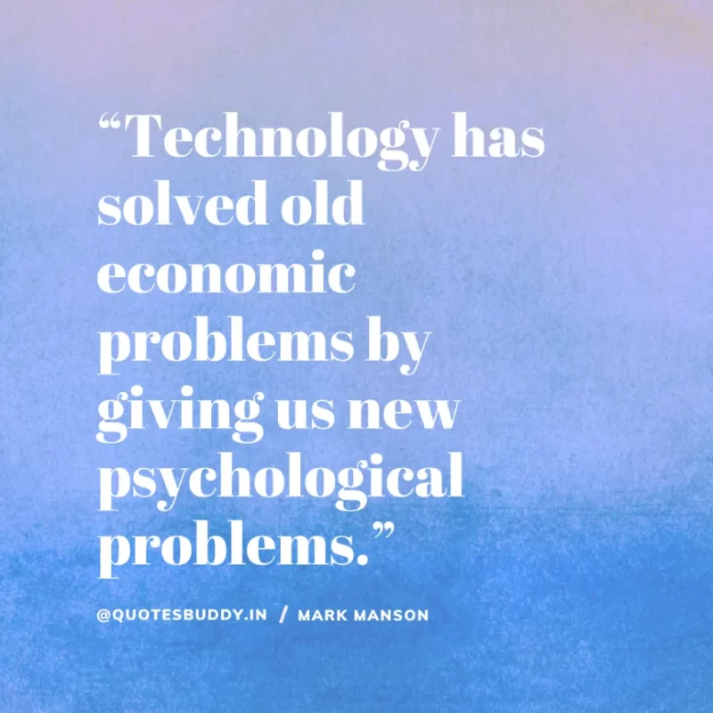 50+ Best Mark Manson Quotes About change, life 14 “Technology has solved old economic problems by giving us new psychological problems.” Mark Manson