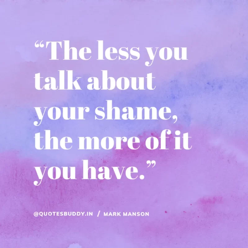 50+ Best Mark Manson Quotes About change, life 16 “The less you talk about your shame, the more of it you have.” Mark Manson