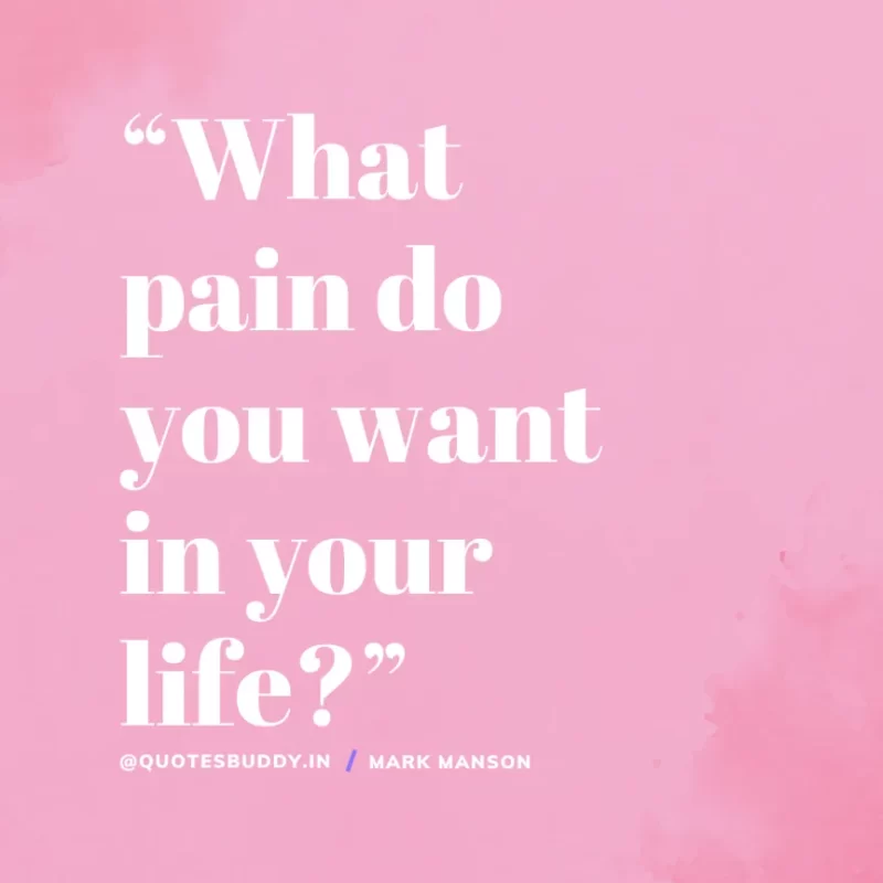 50+ Best Mark Manson Quotes About change, life 20 “What pain do you want in your life?” Mark Manson