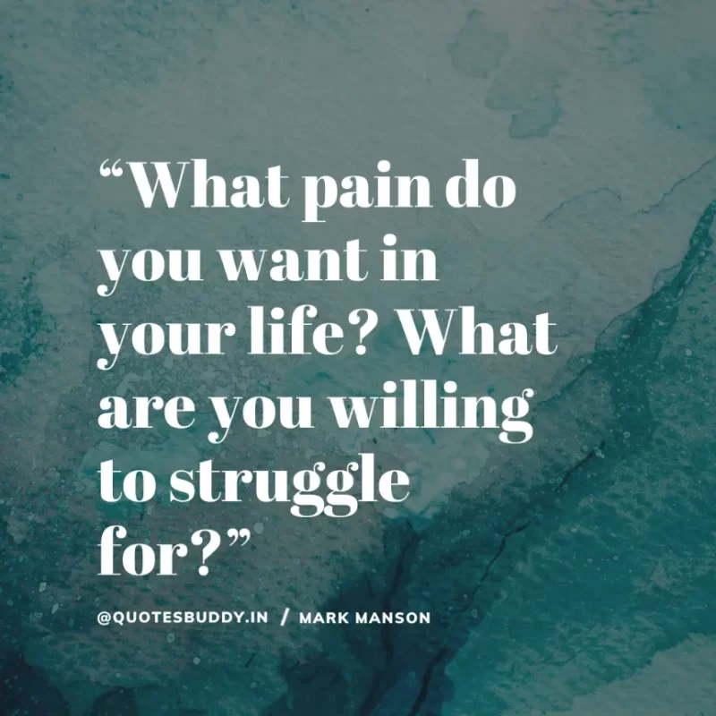50+ Best Mark Manson Quotes About change, life 28 “What pain do you want in your life? What are you willing to struggle for?” Mark Manson
