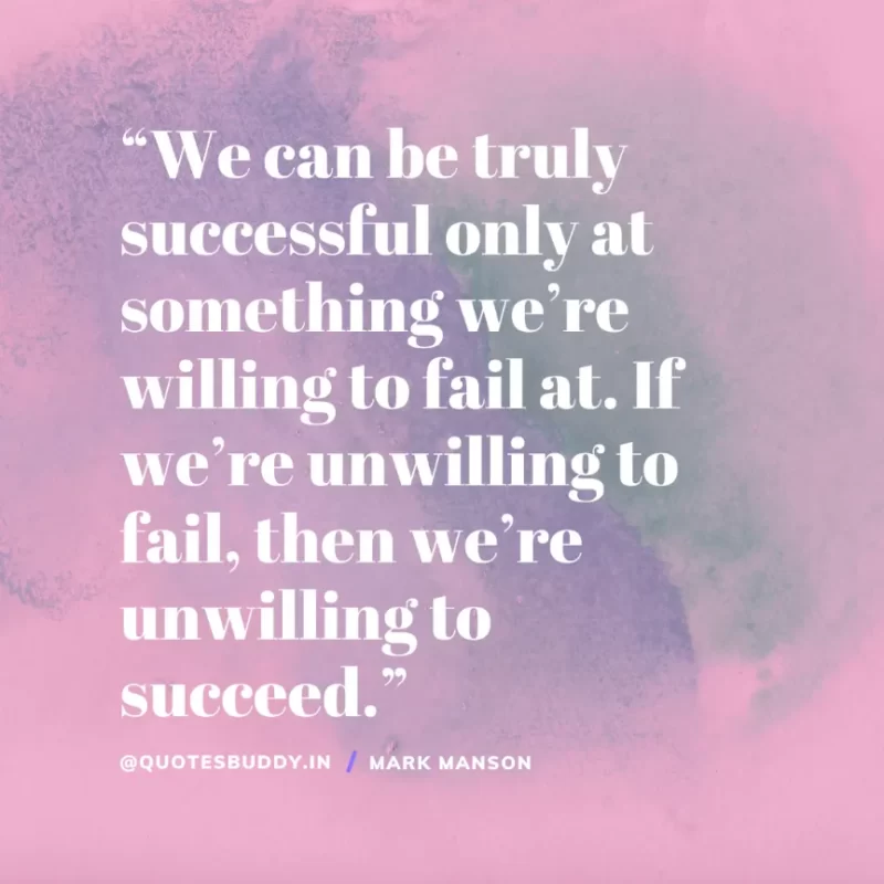 50+ Best Mark Manson Quotes About change, life 30 “We can be truly successful only at something we’re willing to fail at. If we’re unwilling to fail, then we’re unwilling to succeed.” Mark Manson