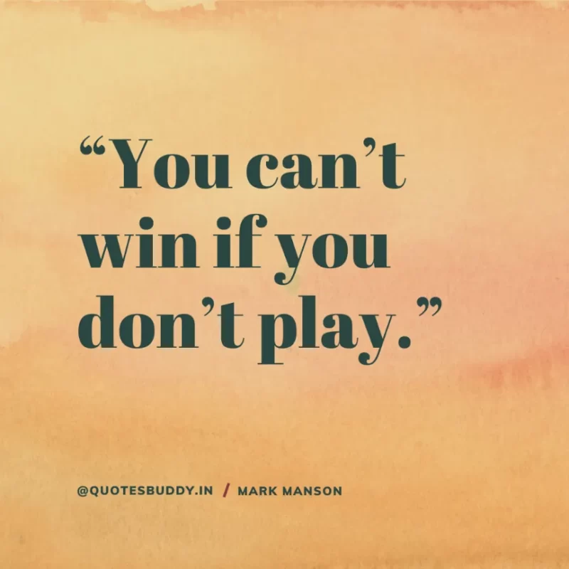 50+ Best Mark Manson Quotes About change, life 5 “You can’t win if you don’t play.” Mark Manson