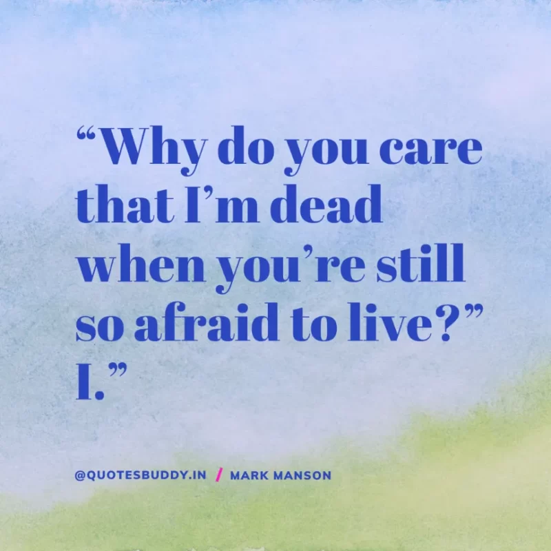 50+ Best Mark Manson Quotes About change, life 7 “Why do you care that I’m dead when you’re still so afraid to live?” I.” Mark Manson