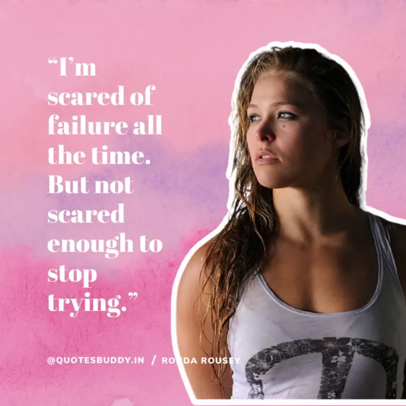 60 Best Ronda Rousey Quotes on My Fight / Your Fight 4 “I’m scared of failure all the time. But not scared enough to stop trying.” Ronda Rousey