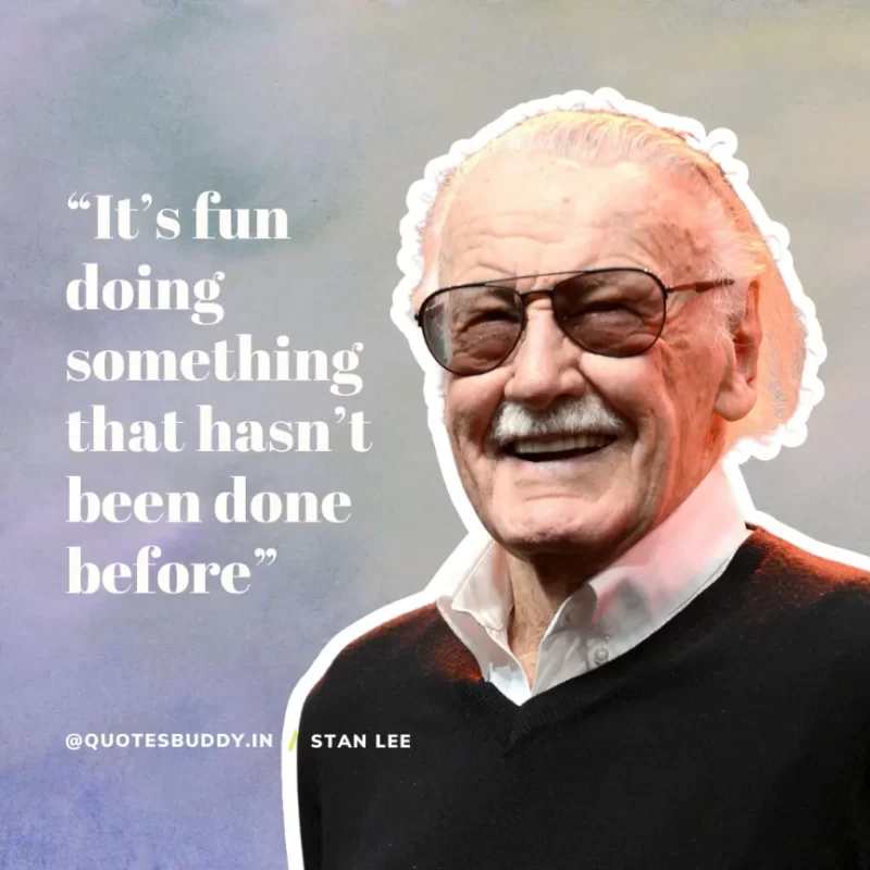 40 Best Stan Lee Quotes on Success, Courage, Motivation 13 “It’s fun doing something that hasn’t been done before” – Stan Lee