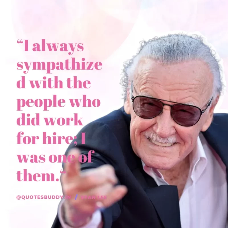 40 Best Stan Lee Quotes on Success, Courage, Motivation 16 “I always sympathized with the people who did work for hire; I was one of them.“ – Stan Lee