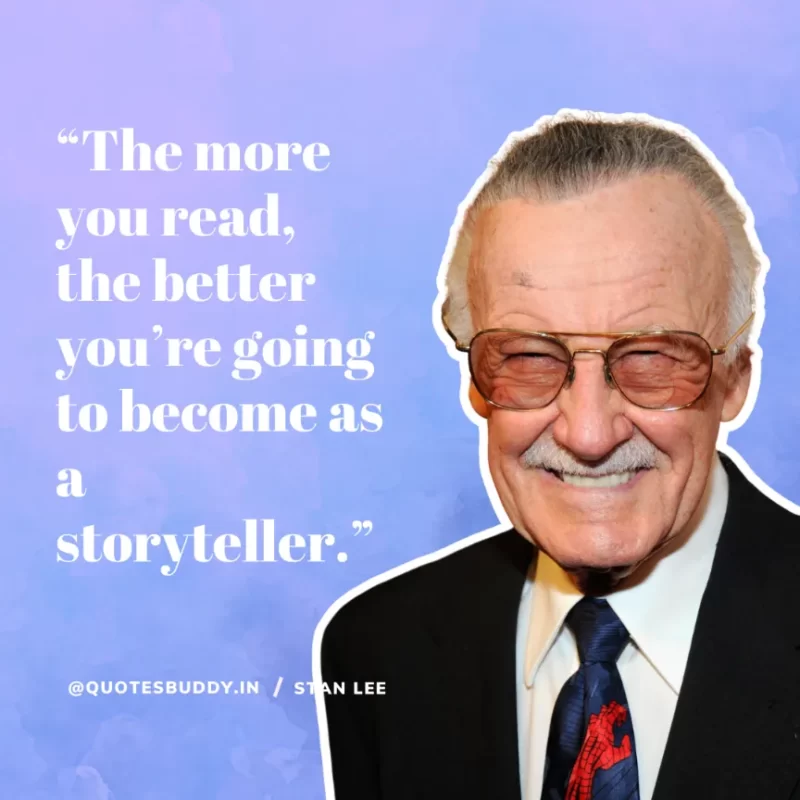 40 Best Stan Lee Quotes on Success, Courage, Motivation 19 “The more you read, the better you’re going to become as a storyteller.” – Stan Lee