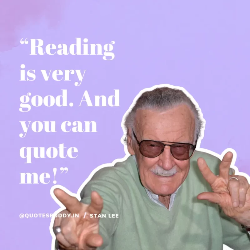 40 Best Stan Lee Quotes on Success, Courage, Motivation 20 “Reading is very good. And you can quote me!” – Stan Lee