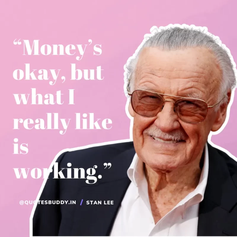 40 Best Stan Lee Quotes on Success, Courage, Motivation 26 “Money’s okay, but what I really like is working.” – Stan Lee