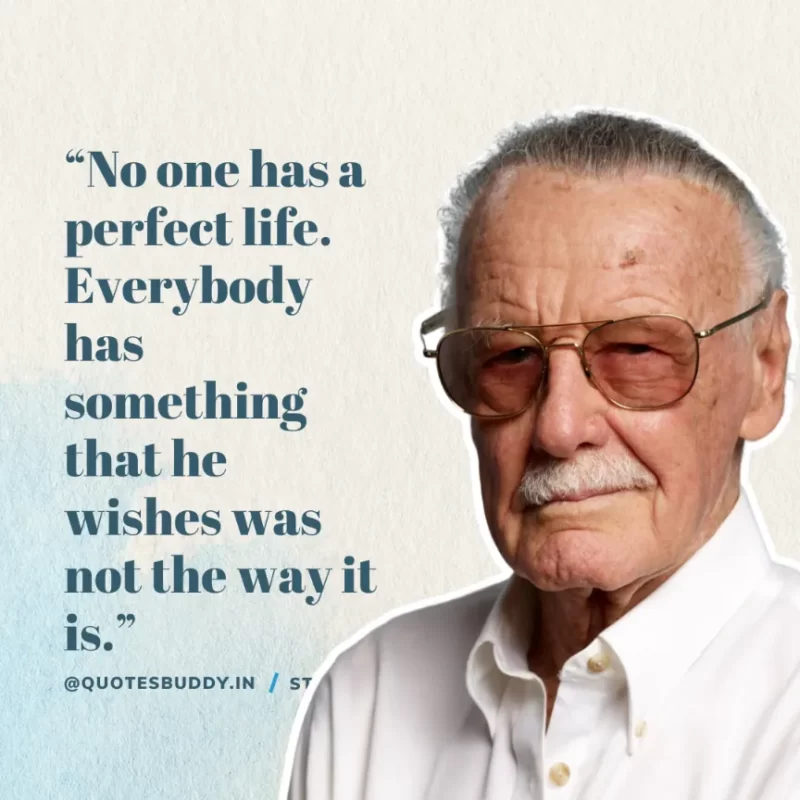 40 Best Stan Lee Quotes on Success, Courage, Motivation 30 “No one has a perfect life. Everybody has something that he wishes was not the way it is.” – Stan Lee