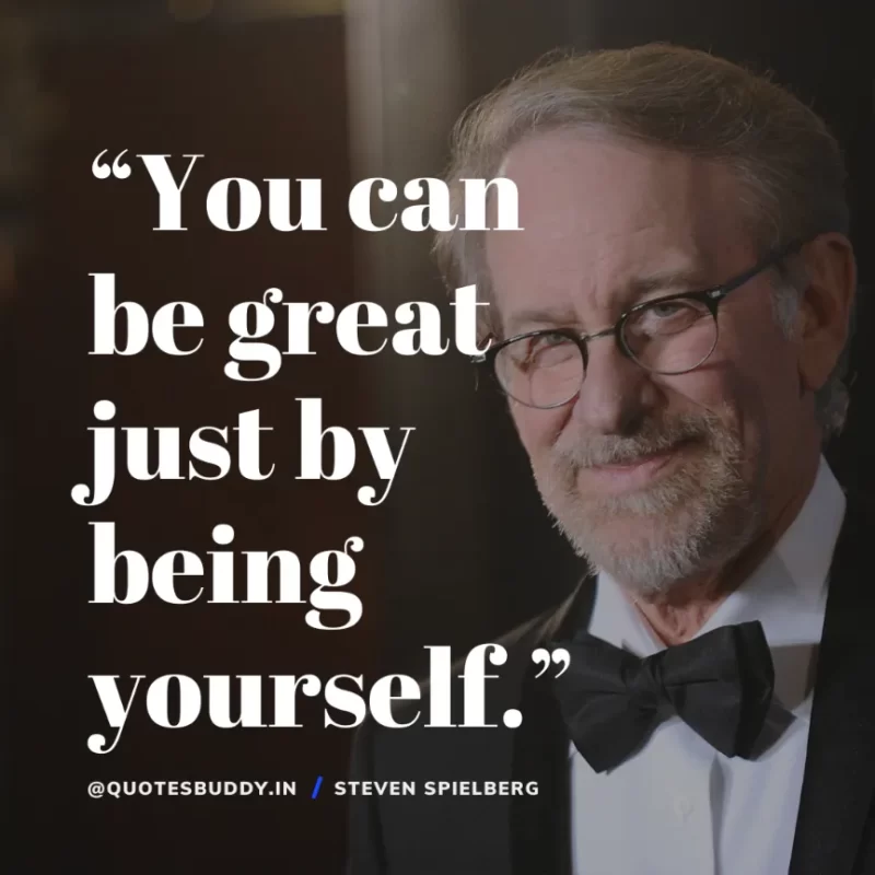 40 Best Steven Spielberg Quotes on Dream & Success 23 “You can be great just by being yourself.” Steven Spielberg