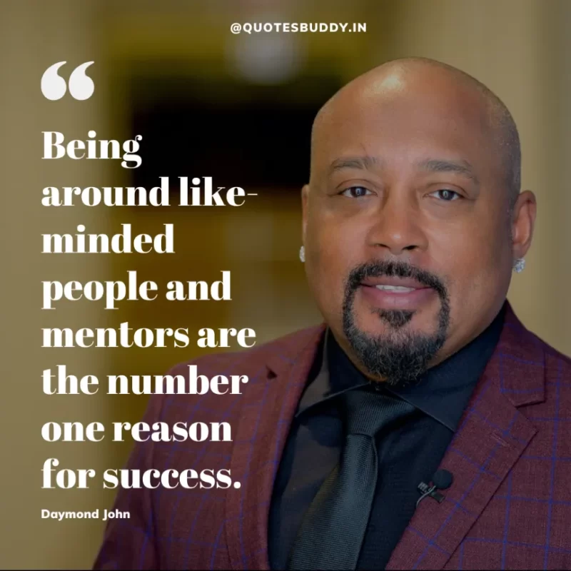 40+ Best Daymond John Quotes For Empowering Young Entrepreneurs 31 “Being around like-minded people and mentors are the number one reason for success.” – Daymond John