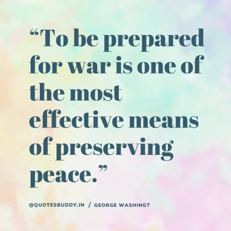 50 Best George Washington Quotes For Leadership Characteristics 13 “To be prepared for war is one of the most effective means of preserving peace.” – George Washington