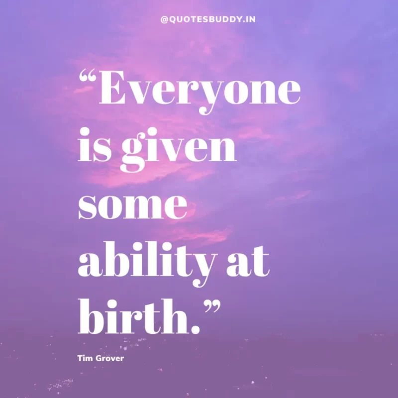 80 Best Tim Grover Quotes on Achieving Physical & Mental Dominance 22 “Everyone is given some ability at birth.” Tim S. Grover